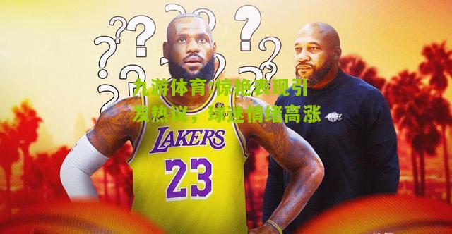 九游体育:惊艳表现引发热议，球迷情绪高涨