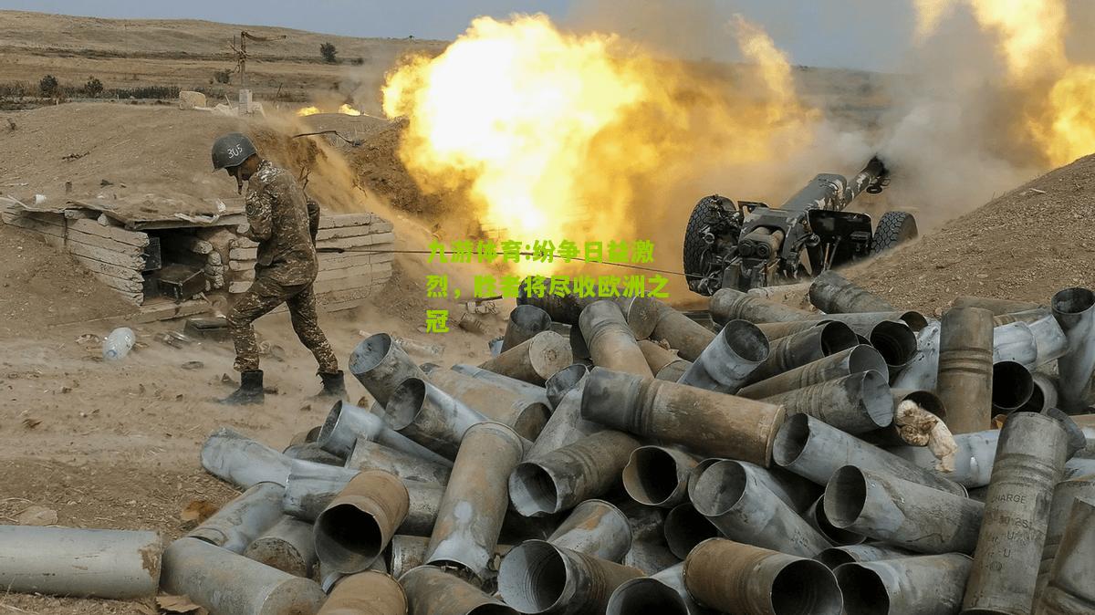 九游体育:纷争日益激烈，胜者将尽收欧洲之冠