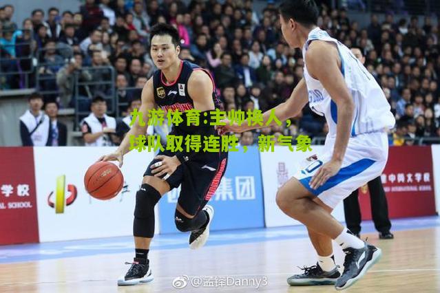 九游体育:主帅换人，球队取得连胜，新气象