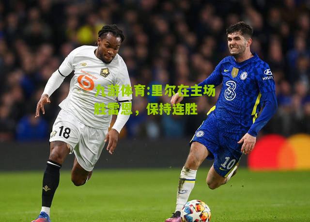 九游体育:里尔在主场胜雷恩，保持连胜