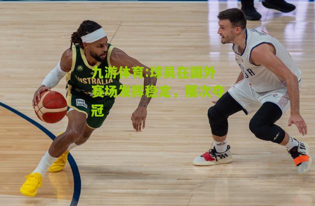 球员在国外赛场发挥稳定，屡次夺冠